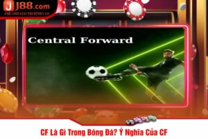 CF Là Gì Trong Bóng Đá? Ý Nghĩa Của CF