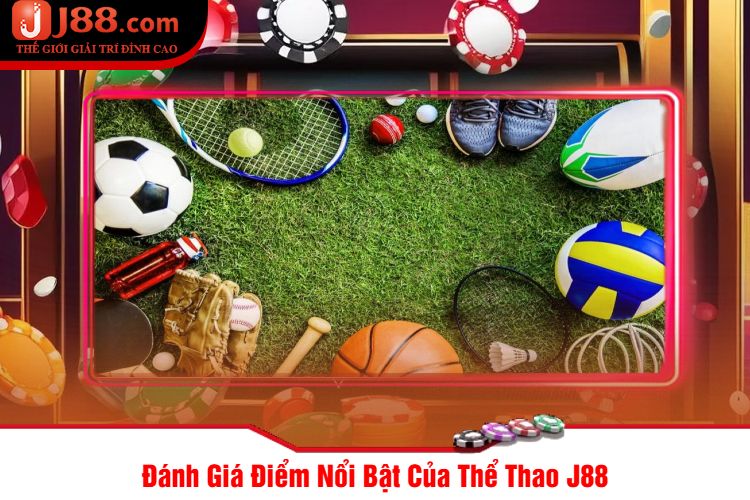 Đánh Giá Điểm Nổi Bật Của Thể Thao J88