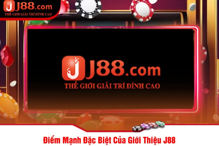 Điểm Mạnh Đặc Biệt Của Giới Thiệu J88