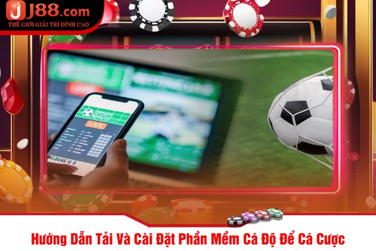 Hướng Dẫn Tải Và Cài Đặt Phần Mềm Cá Độ Để Cá Cược