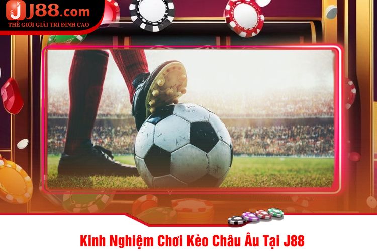 Kinh Nghiệm Chơi Kèo Châu Âu Tại J88