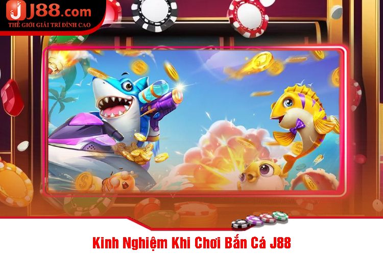 Kinh Nghiệm Khi Chơi Bắn Cá J88