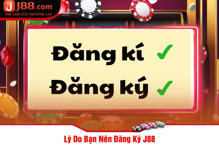 Lý Do Bạn Nên Đăng Ký J88