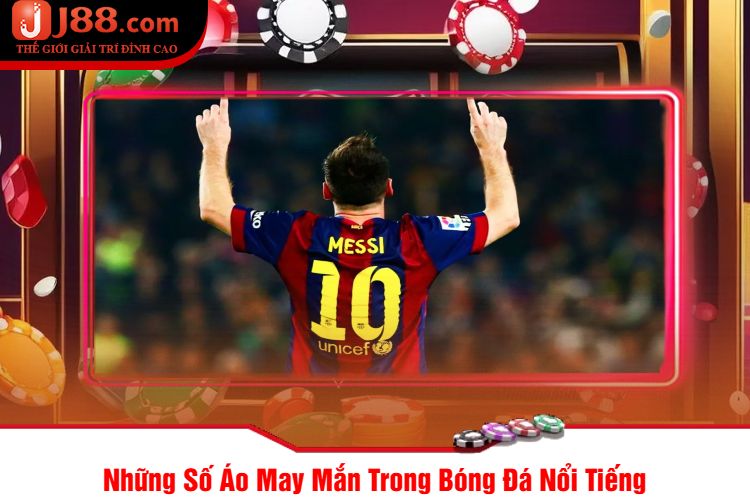 Những Số Áo May Mắn Trong Bóng Đá Nổi Tiếng