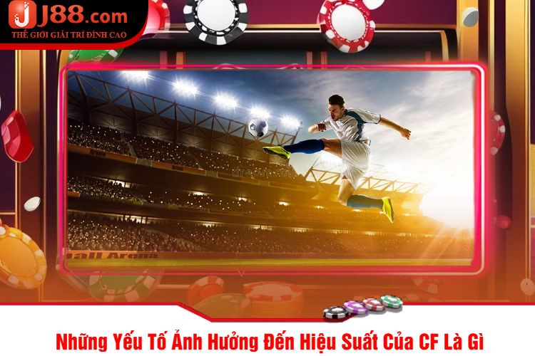 Những Yếu Tố Ảnh Hưởng Đến Hiệu Suất Của CF Là Gì 