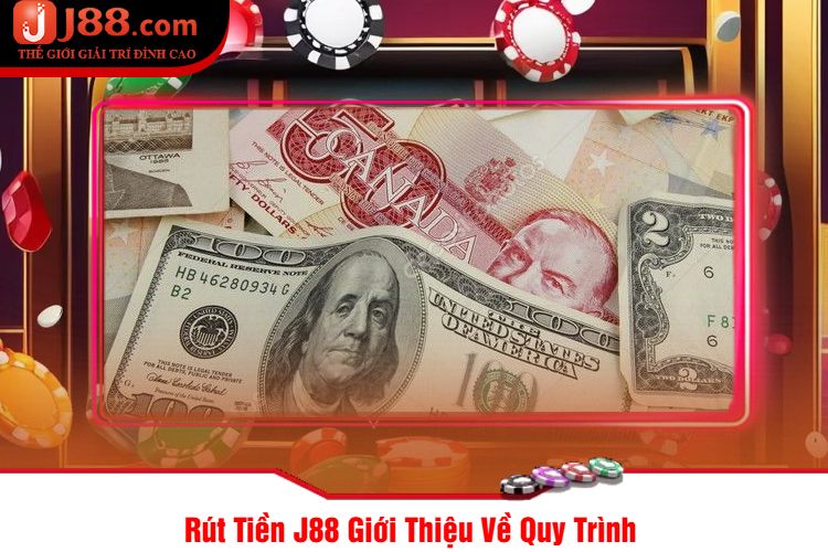 Rút Tiền J88 Giới Thiệu Về Quy Trình 